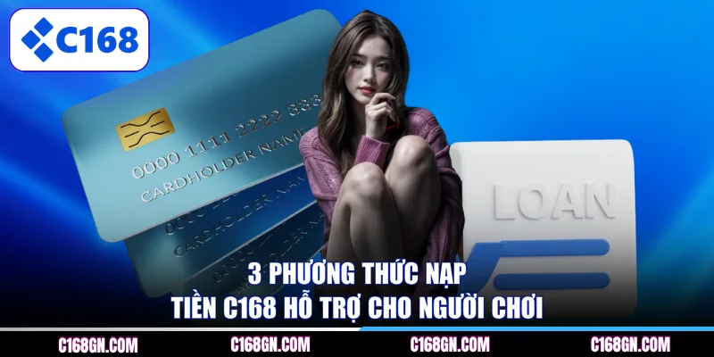 3 phương thức nạp tiền C168 hỗ trợ cho người chơi