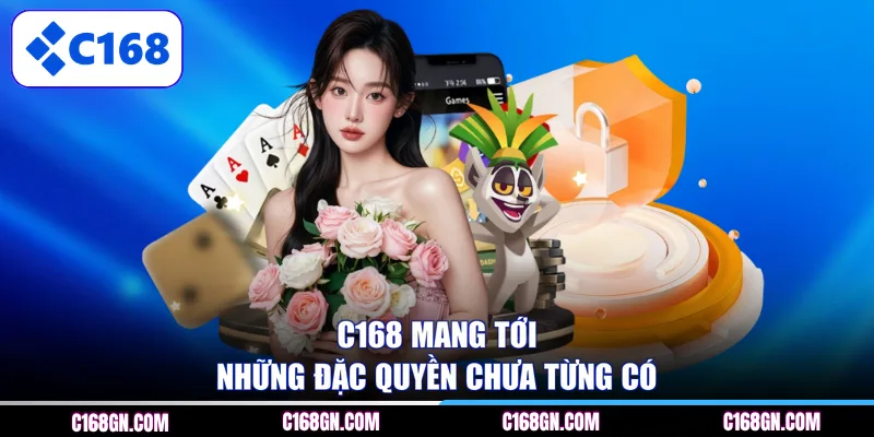 C168 mang tới những đặc quyền chưa từng có