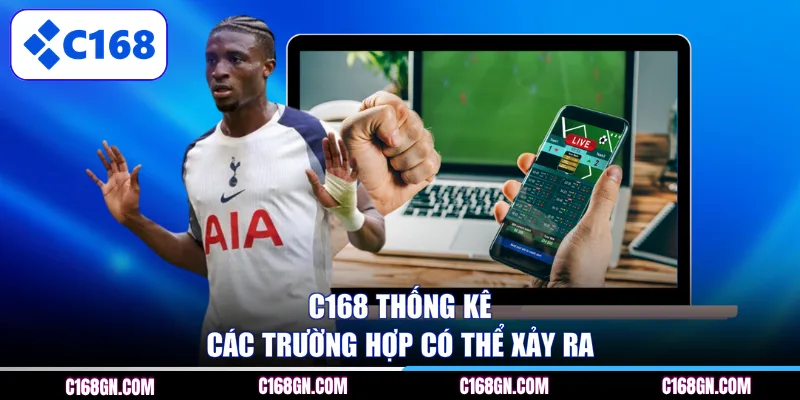 C168 thống kê các trường hợp có thể xảy ra