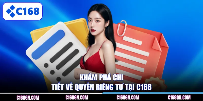 Khám phá chi tiết về quyền riêng tư tại C168