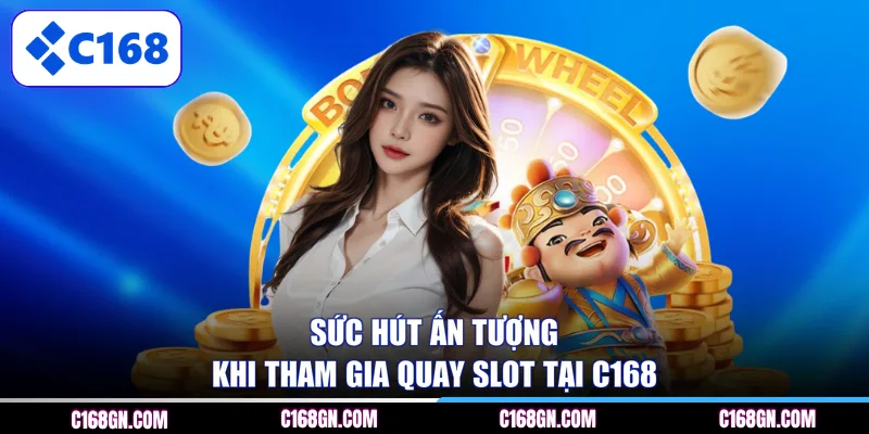 Sức hút ấn tượng khi tham gia quay slot tại C168