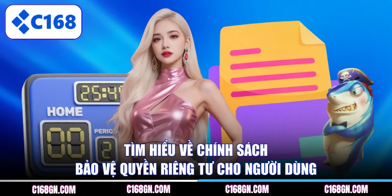 Tìm hiểu về chính sách bảo vệ quyền riêng tư cho người dùng