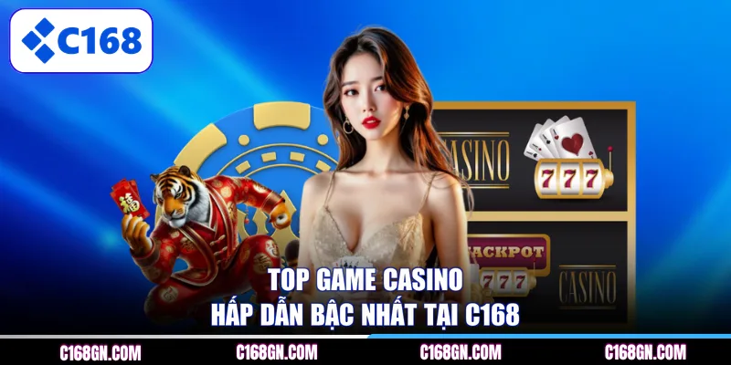 Top game casino hấp dẫn bậc nhất tại C168