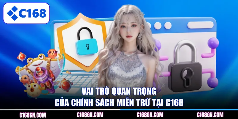 Vai trò quan trọng của chính sách miễn trừ tại C168